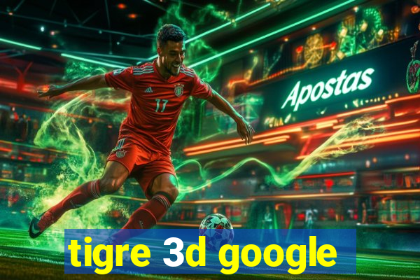 tigre 3d google